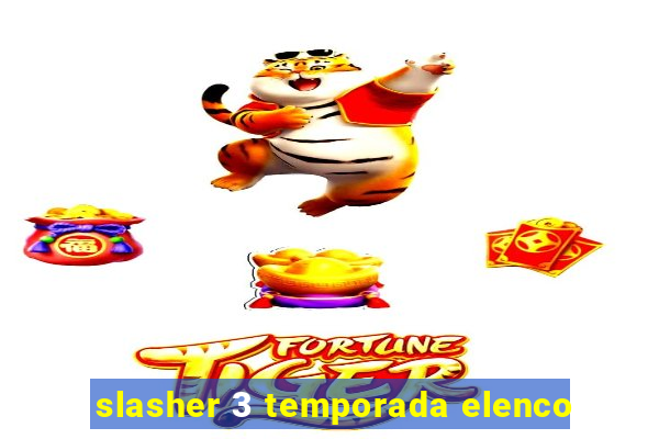 slasher 3 temporada elenco